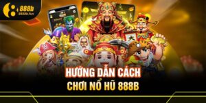 Hướng dẫn cách chơi nổ hũ 888B