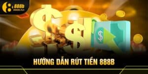 Hướng dẫn rút tiền 888B