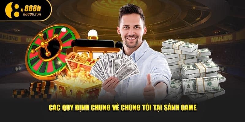 Các quy định chung về chúng tôi tại sảnh game