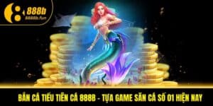 Hướng dẫn chơi bắn cá Tiểu Tiên Cá 888B